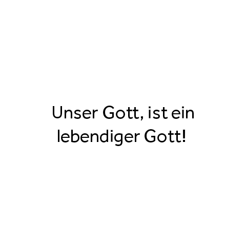 Unser Gott ist ein lebendiger&nbsp;Gott!