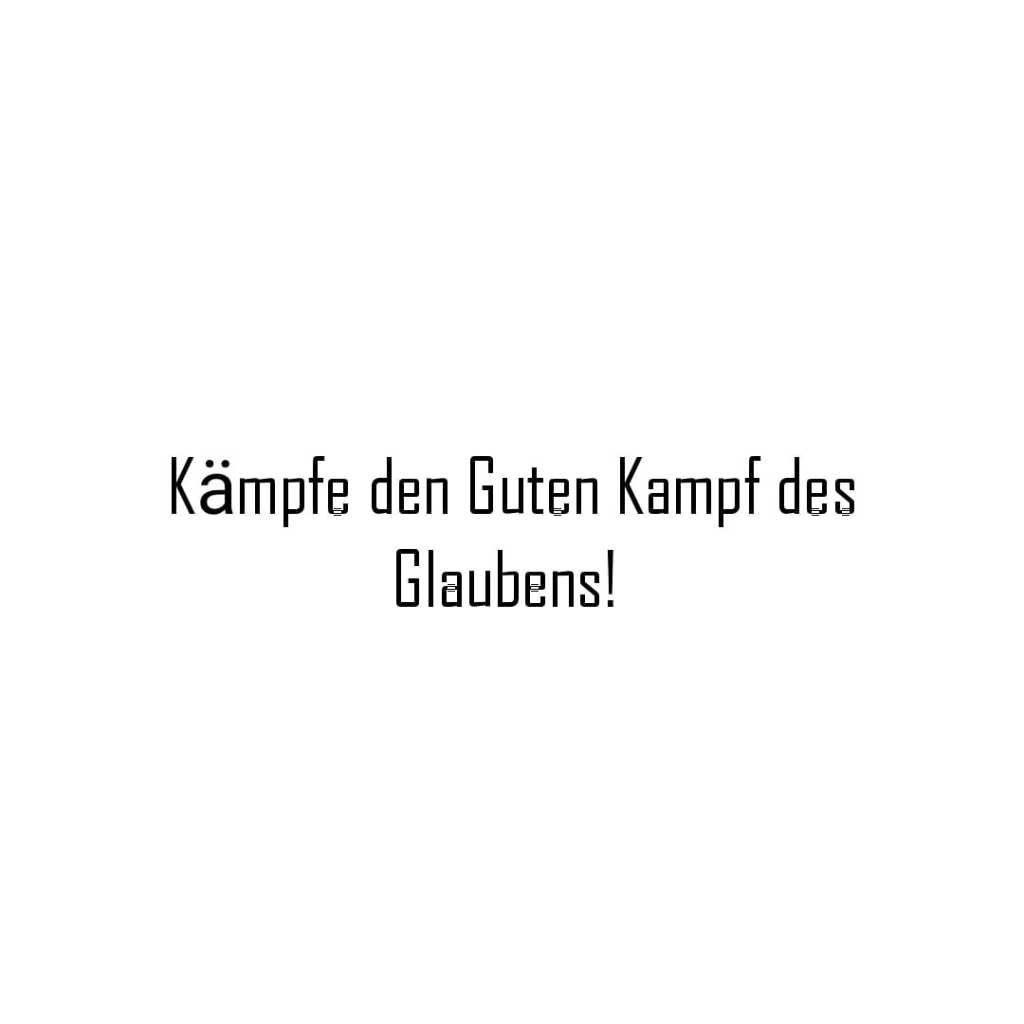 Kämpfe den guten Kampf des&nbsp;Glaubens