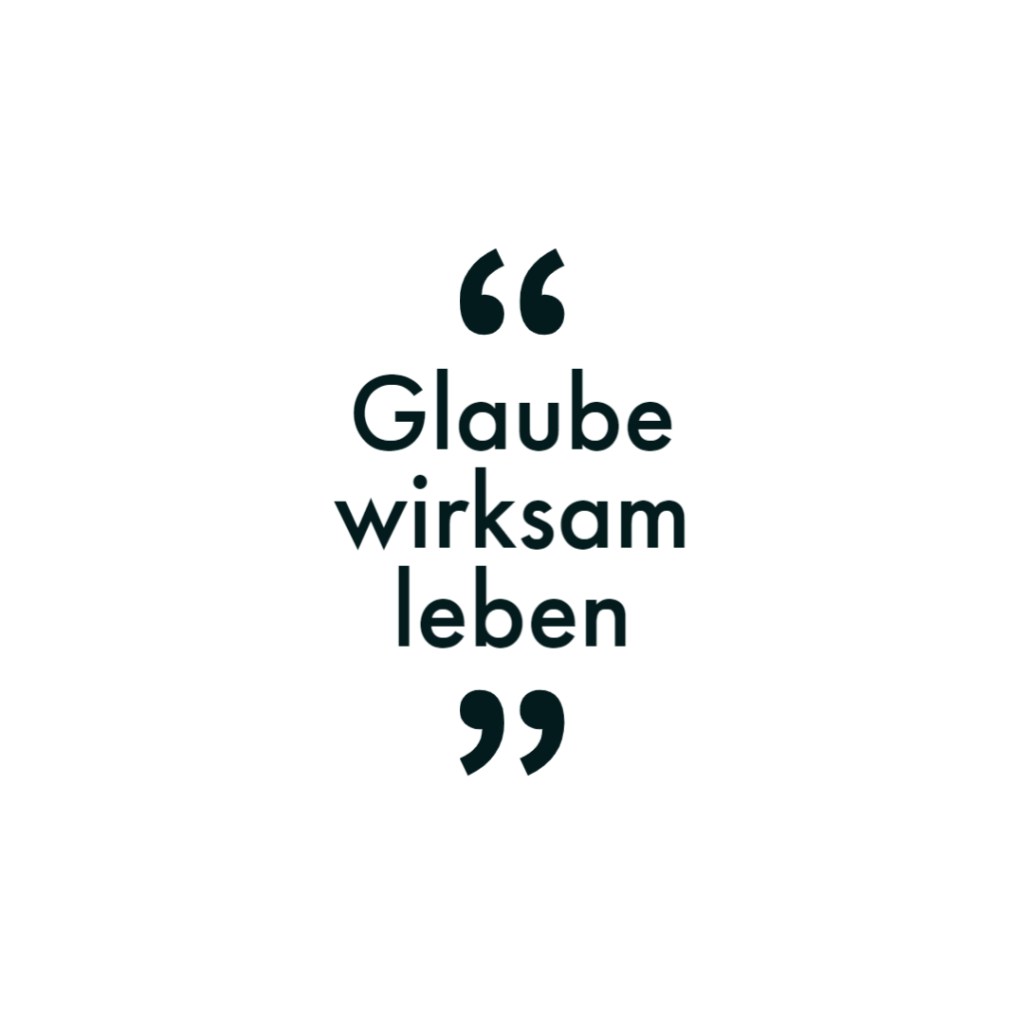 Glaube wirksam Leben